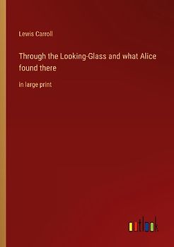 Through the Looking-Glass and what Alice found there