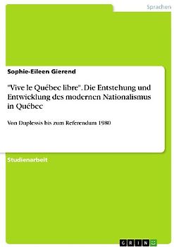 "Vive le Québec libre". Die Entstehung und Entwicklung  des modernen Nationalismus in Québec