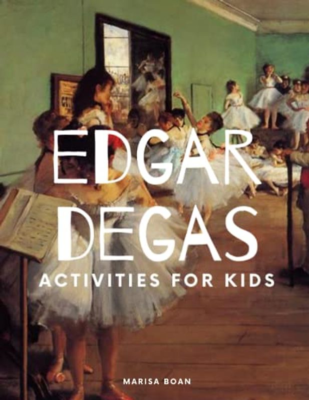 Edgar Degas: Activities for Kids (Meet the Artist by Magic Spells for Teachers LLC)