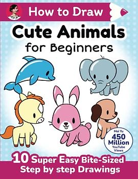How to Draw Cute Animals for Beginners: 10 super easy bite-sized step-by-step drawing art lessons - learn how to draw adorable cartoons for kids, ... to Draw Cute Anything for Beginners, Band 1)