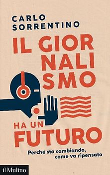 Il giornalismo ha un futuro. Perché sta cambiando, come va ripensato