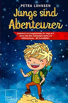 Jungs sind Abenteurer: Kinderbuch mit Kurzgeschichten für Jungs ab 5 Jahren über Mut, Achtsamkeit, Stärke und Selbstvertrauen – Mit Ausmalbildern