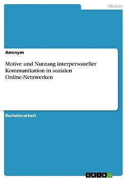 Motive und Nutzung interpersoneller Kommunikation in sozialen Online-Netzwerken