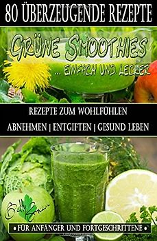 Grüne Smoothies: Rezepte zum Wohlfühlen - Für Anfänger und Fortgeschrittene - Betty Green [Taschenbuch]