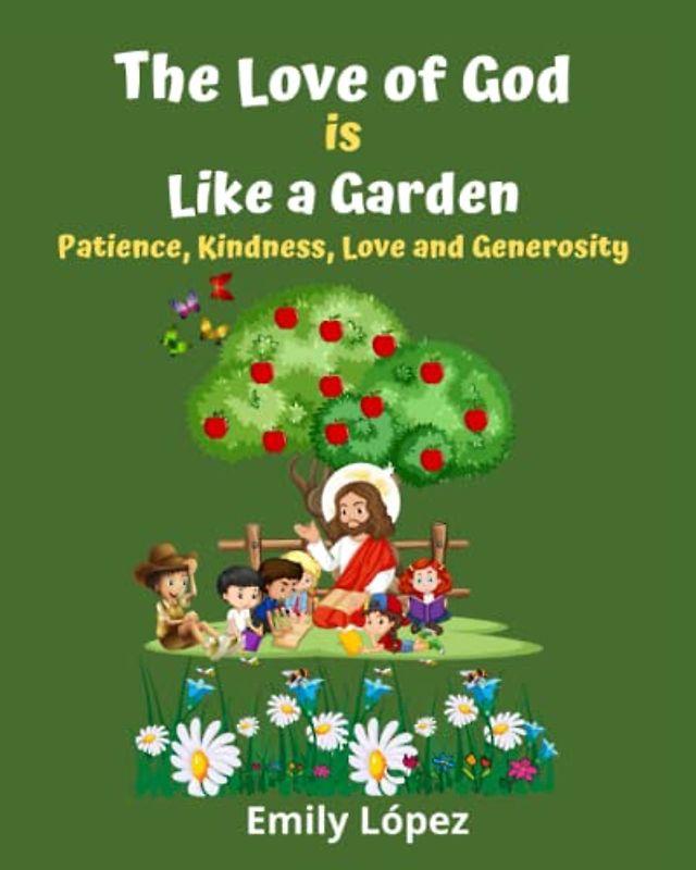 The Love of God is Like a Garden: Biblical stories for children (Inspiring and uplifting story for children): (Patience, Kindness, Love and Generosity)