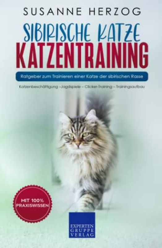 Sibirische Katze Katzentraining - Ratgeber zum Trainieren einer Katze der sibirischen Rasse: Katzenbeschäftigung –Jagdspiele – Clicker-Training – Trainingsaufbau (Sibirische Katzen, Band 2)