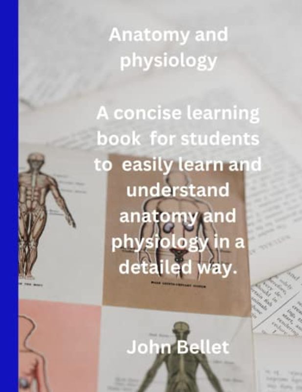 Anatomy and physiology: concise learning book for students to easily learn and understand anatomy and physiology in a detailed way.