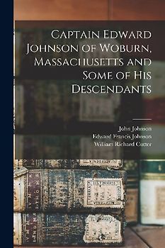 Captain Edward Johnson of Woburn, Massachusetts and Some of his Descendants