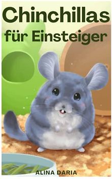 Chinchillas für Einsteiger: Artgerechte Pflege und Haltung von Chinchillas