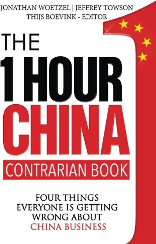 The One Hour China Contrarian Book: Four Things Everyone Is Getting Wrong About China Business