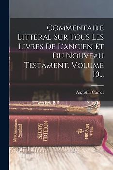 Commentaire Littéral Sur Tous Les Livres De L'ancien Et Du Nouveau Testament, Volume 10...
