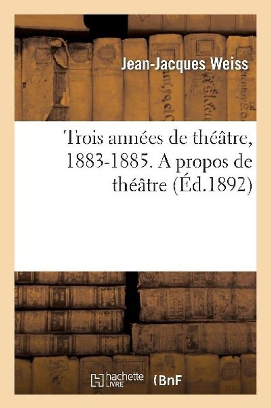 Trois Années de Théâtre, 1883-1885. a Propos de Théâtre