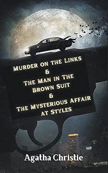 Murder on the Links & The Man in The Brown Suit & The Mysterious Affair at Styles