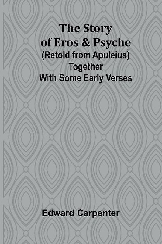 The story of Eros & Psyche (retold from Apuleius) together with some early verses