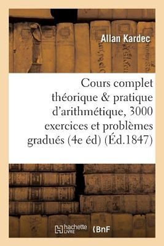Cours Complet Théorique Et Pratique d'Arithmétique, 3000 Exercices Et Problèmes Gradués