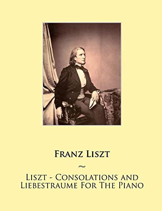 Liszt - Consolations and Liebestraume For The Piano (Samwise Music For Piano, Band 19)