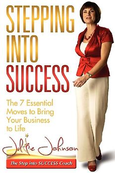 Stepping Into Success - The 7 Essential Moves to Bring Your Business to Life