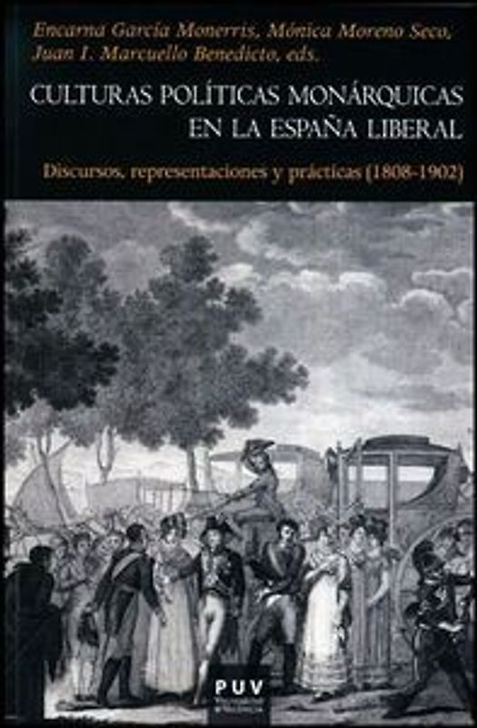 Culturas políticas monárquicas en la España liberal : discursos, representaciones y prácticas. 1808-1902