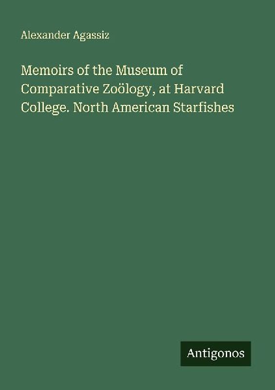 Memoirs of the Museum of Comparative Zoölogy, at Harvard College. North American Starfishes