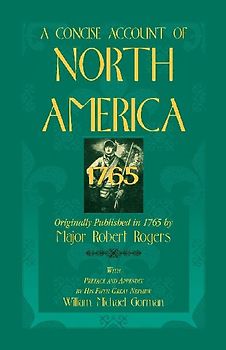 A Concise Account of North America, 1765 with Preface and Appendix by His 5th Great Nephew, William Michael Gorman