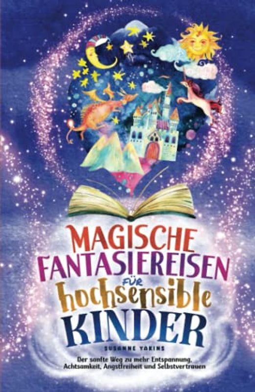Magische Fantasiereisen für hochsensible Kinder: Der sanfte Weg zu mehr Entspannung, Achtsamkeit, Angstfreiheit und Selbstvertrauen