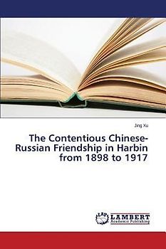 The Contentious Chinese-Russian Friendship in Harbin from 1898 to 1917