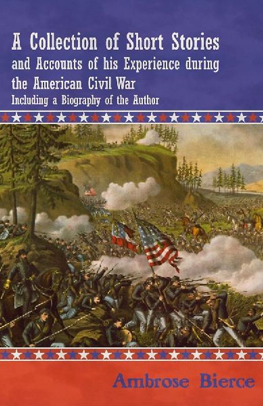 A Collection of Short Stories and Accounts of his Experience during the American Civil War - Including a Biography of the Author