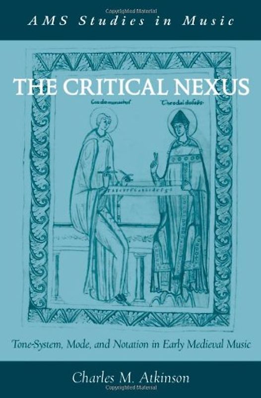 The Critical Nexus: Tone-System, Mode, and Notation in Early Medieval Music (AMS Studies in Music) - Charles M. Atkinson