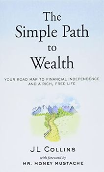 The Simple Path to Wealth: Your road map to financial independence and a rich, free life