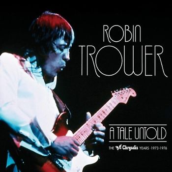 Robin Trower - A Tale Untold: the Chrysalis Years (1973-1976)