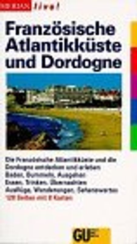 Französische Atlantikküste /Dordogne. Die Französische Atlantikküste und die Dordogne entdecken und erleben. Baden, Bummeln, Ausgehen. Essen, Trinken, Übernachten. Ausflüge, Wanderungen, Sehenswertes