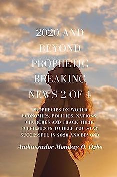 2020 and Beyond Prophetic Breaking News - 2 of 4: Prophecies on World Economies, Politics, Nations, Churches and Track their Fulfilments to Help You Stay Successful in 2020 and beyond