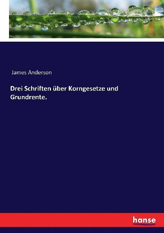 Drei Schriften über Korngesetze und Grundrente.