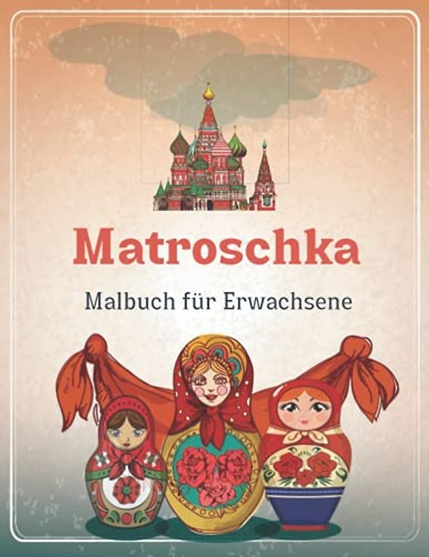Matroschka Malbuch für Erwachsene: Russisches Puppenmalbuch für Erwachsene mit 54 einzigartigen Seiten zum Ausmalen auf russischen Puppen, ... Aktivitäten und Entspannung zu Hause.