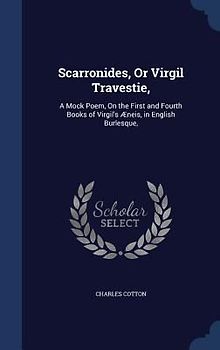 Scarronides, Or Virgil Travestie,: A Mock Poem, On the First and Fourth Books of Virgil's Æneis, in English Burlesque,