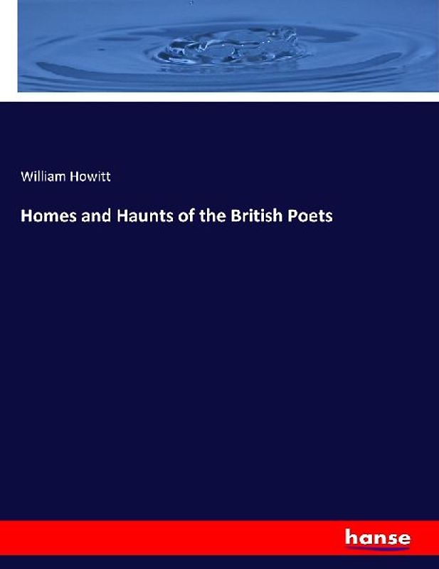 Homes and Haunts of the British Poets