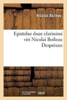 Epistolae Duae Clarissimi Viri Nicolai Boileau Despréaux, E Gallico Idiomate in Latinum Conversae