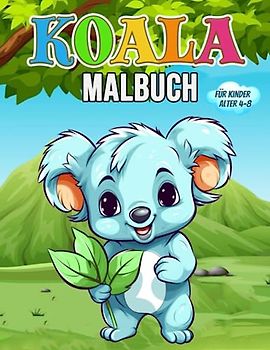 Koala Malbuch für Kinder: Wunderschönes Koala Buch - Koala Bären Malbuch für Kinder und Kleinkinder die gerne mit niedlichen Koalas spielen und Spaß haben