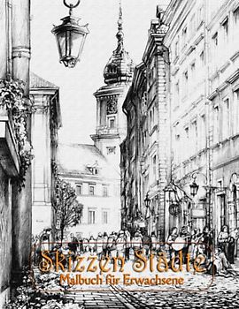 Skizzen Städte - Erwachsene Malbuch: 30 Wunderschön Malseiten Stadt Szenen, Häuser und Plätze traumhafte Altstadtmotive und Skizzen von Landschaften - ... Städte Ausmalbuch Für Erwachsene und Teenager