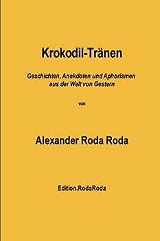 Krokodil-Tränen: Geschichten, Anekdoten und Aphorismen aus der Welt von Gestern