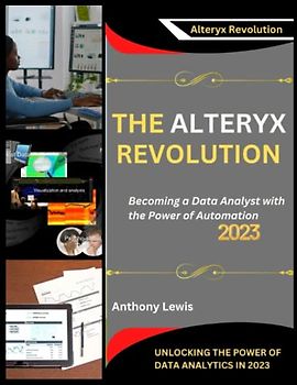 THE ALTERYX REVOLUTION: UNLOCKING THE POWER OF DATA ANALYTICS IN 2023: Becoming a Data Analyst with the Power of Automation
