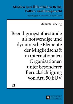 Beendigungstatbestände als notwendige und dynamische Elemente der Mitgliedschaft in internationalen Organisationen unter besonderer Berücksichtigung von Art. 50 EUV