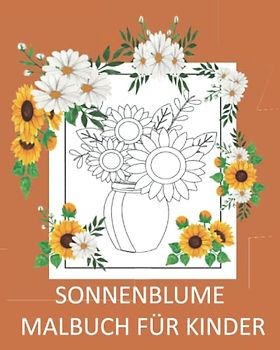Sonnenblume Malbuch Für Kinder: Ein wunderbares Blumenmalbuch mit 30 Blumen-Malvorlagen für Kinder!
