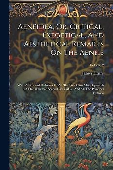 Aeneidea, Or, Critical, Exegetical, And Aesthetical Remarks On The Aeneis: With A Personal Collation Of All The First Class Mss., Upwards Of One Hundr