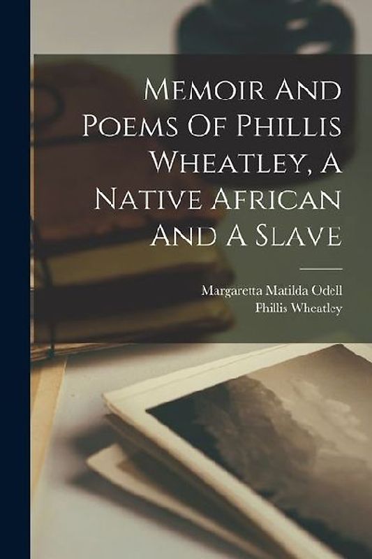 Memoir And Poems Of Phillis Wheatley, A Native African And A Slave