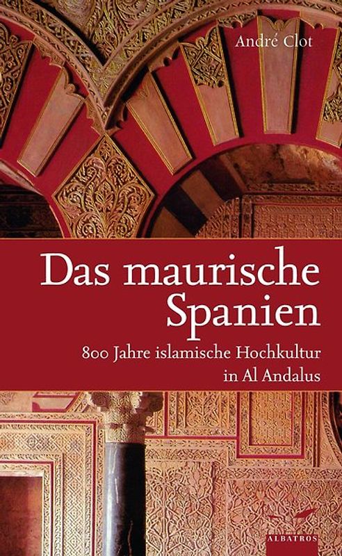 Das maurische Spanien. 800 Jahre islamische Hochkultur in Al Andalus