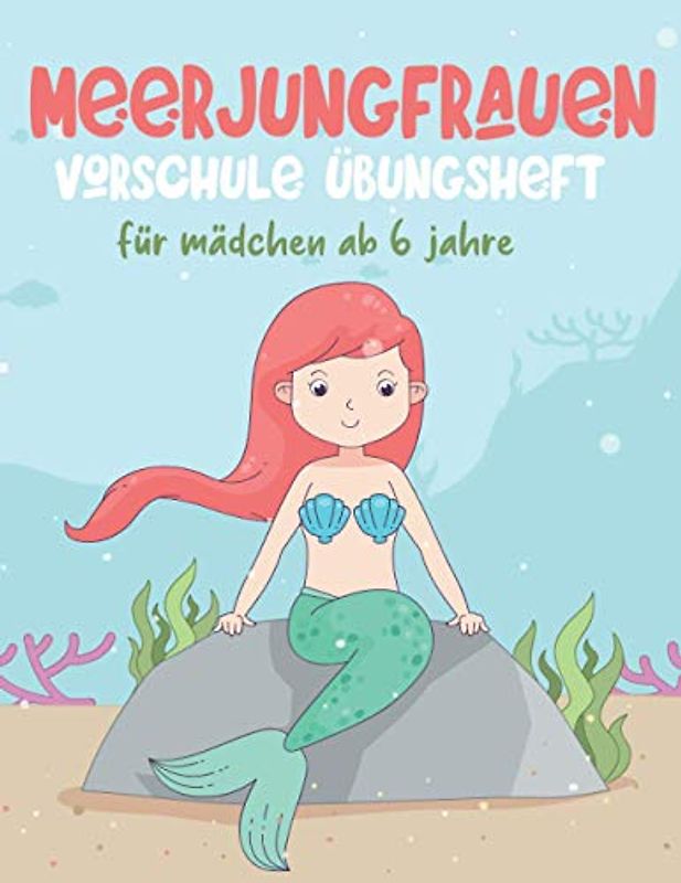 MEERJUNGFRAUEN VORSCHULE ÜBUNGSHEFT für mädchen ab 6 jahre: Fun Kinderarbeitsbuch mit über 60 Aktivitäten mit Färben, Labyrinthen, Matching, Zählen, Zeichnen und mehr