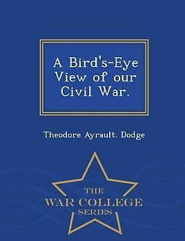 A Bird's-Eye View of Our Civil War. - War College Series