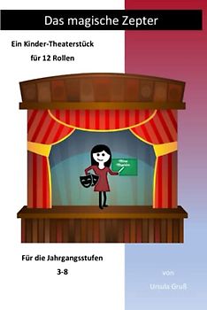 Das magische Zepter: Ein Kinder-Theaterstück für 12 Rollen (Theaterstücke für Kinder)