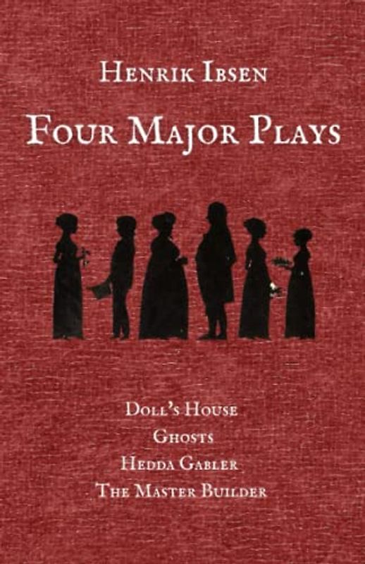 Henrik Ibsen Four Major Plays: A Doll’s House, Ghosts, Hedda Gabler, The Master Builder (Annotated)